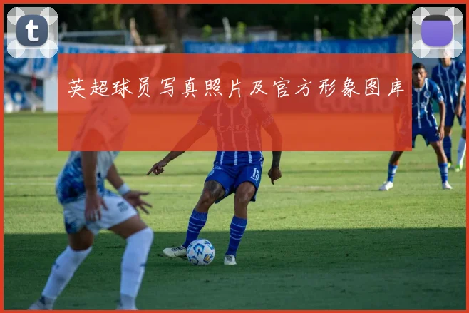 英超球员写真照片及官方形象图库