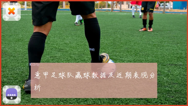 意甲足球队赢球数据及近期表现分析