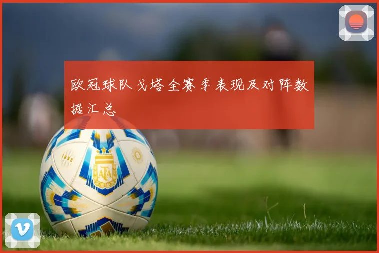 欧冠球队戈塔全赛季表现及对阵数据汇总