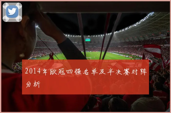 2014年欧冠四强名单及半决赛对阵分析